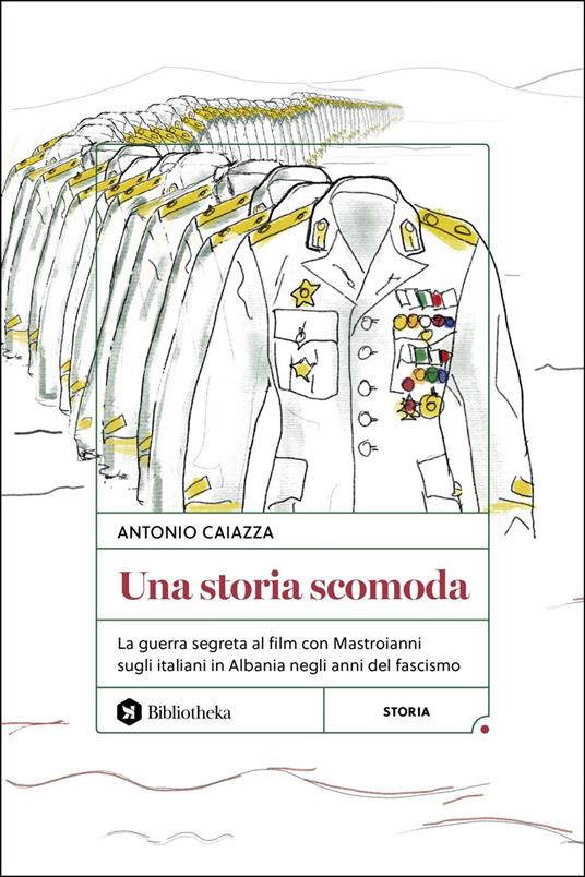 Una storia scomoda. La guerra segreta al film con Mastroianni sugli italiani in Albania negli anni del fascismo - Antonio Caiazza - ebook