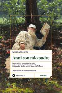 Anni con mio padre. Dolcezza, problematicità, tragedia della vecchiaia di Tolstoj