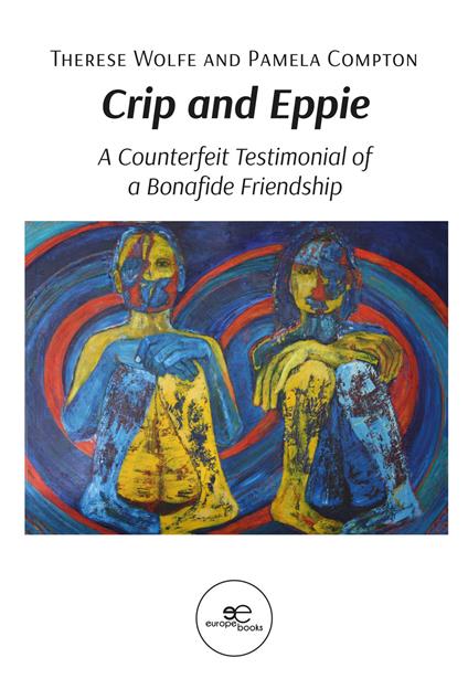 Crip and Eppie. A counterfeit testimonial of a bonafide friendship - Therese Wolfe,Pamela Compton - copertina