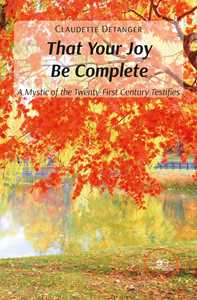 Libro That your joy be complete. A mystic of the twenty-first century testifies Claudette Detanger