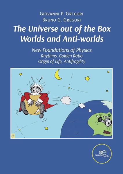 The universe out of the box worlds and anti-worlds. New foundations of physics - Giovanni P. Gregori,Bruno G. Gregori - copertina