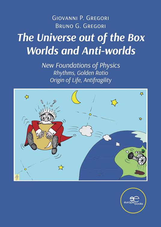 The universe out of the box worlds and anti-worlds. New foundations of physics - Giovanni P. Gregori,Bruno G. Gregori - copertina