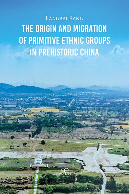 The origin and migration of primitive ethnic groups in prehistoric China - Fangbai Pang - copertina