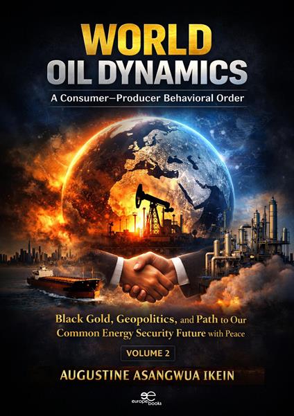 World Oil Dynamics: A Consumer Producer Behavioral Order. Black Gold, Geopolitics and Path to Our Common Energy Security Future with Peace. Vol. 2 - Augustine A. Ikein - copertina