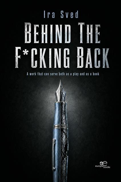 Behind the f*cking back. A work that can serve both as a play and as a book - Ira Sved - copertina