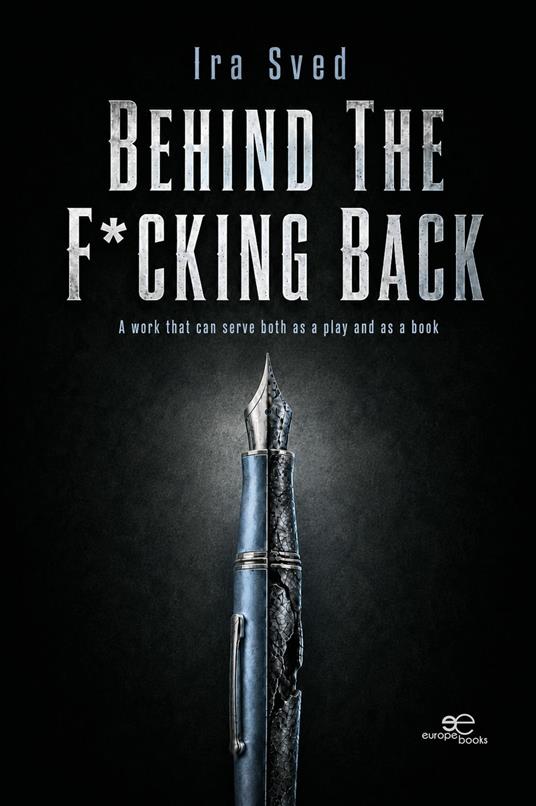 Behind the f*cking back. A work that can serve both as a play and as a book - Ira Sved - copertina