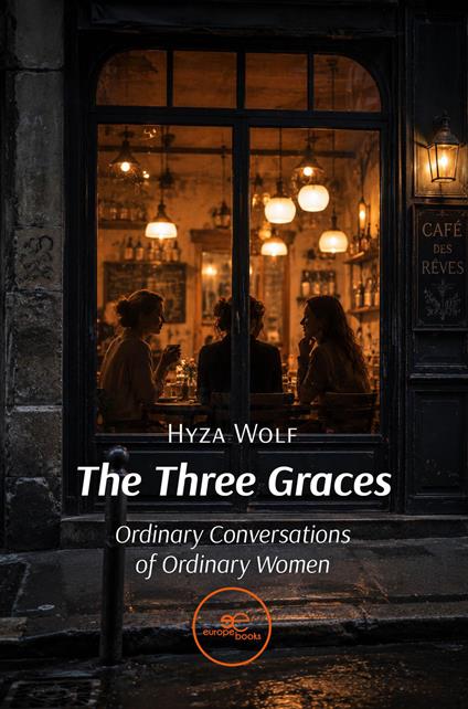 The three graces. Ordinary conversations of ordinary women - Hyza Wolf - copertina