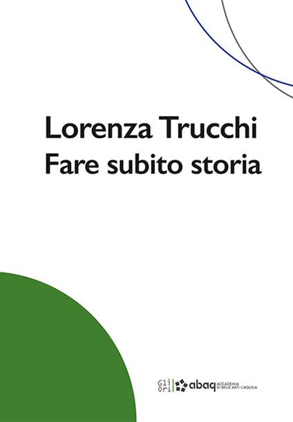 Lorenza Trucchi. Fare subito storia - copertina
