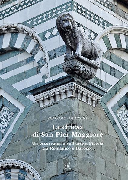 La chiesa di San Pier Maggiore. Un osservatorio sull'arte a Pistoia tra Romanico e Barocco - Giacomo Guazzini - copertina