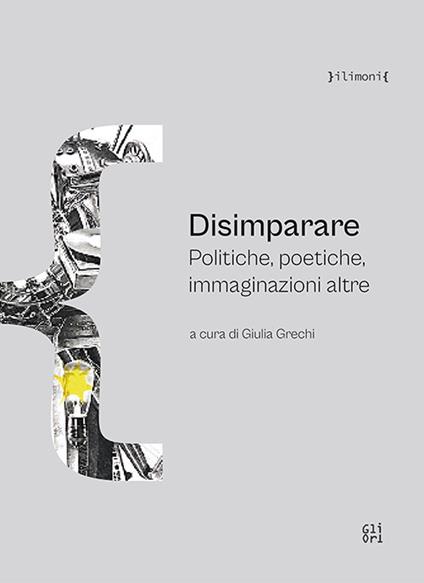 Disimparare. Politiche, poetiche, immaginazioni altre - copertina