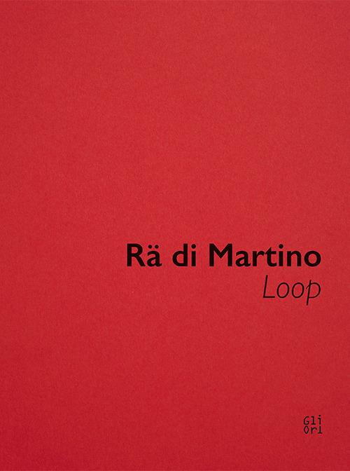 Rä di Martino, Loop. Ediz. inglese - Sergio Risaliti,Eva Francioli,Stefania Rispoli - copertina