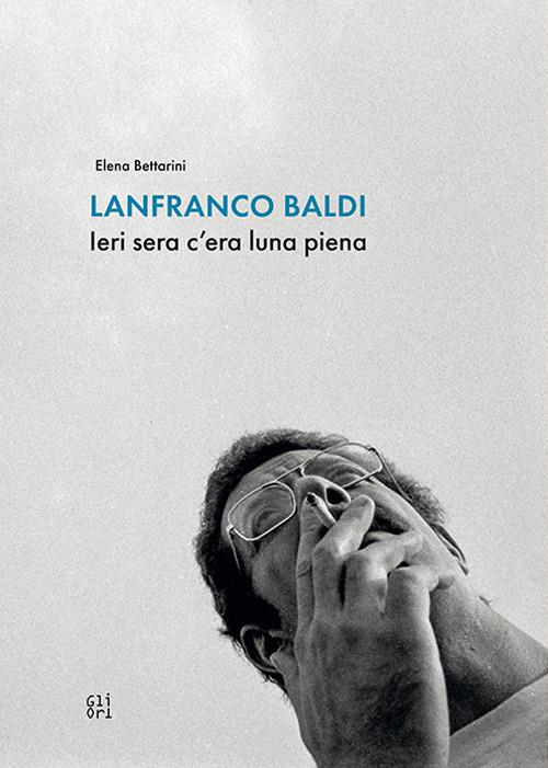 Lanfranco Baldi. Ieri sera c'era luna piena - Elena Bettarini,Lorenzo Bruni - copertina