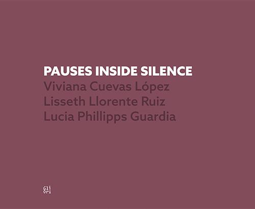 Pauses inside silence. Viviana Cuevas López, Lisseth Lorence Ruiz, Lucia Phillipps Guardia - copertina