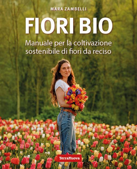 Fiori bio. Manuale per la coltivazione sostenibile di fiori da reciso - Mara Zambelli - copertina