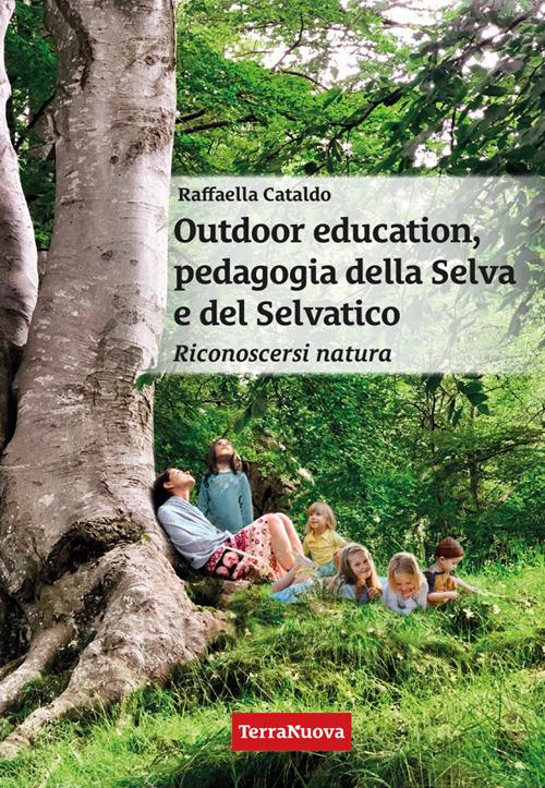 Outdoor education, pedagogia della selva e del selvatico. Riconoscersi natura - Raffaella Cataldo - copertina