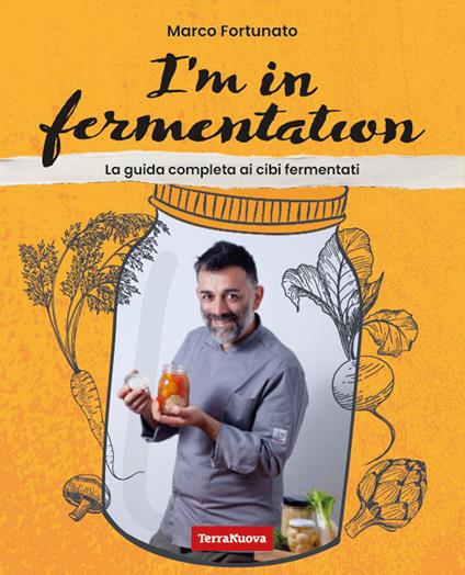 I'm in fermentation. La guida completa per sapere tutto sui cibi fermentati. Con tante ricette, anche per sperimentare - Marco Fortunato - copertina