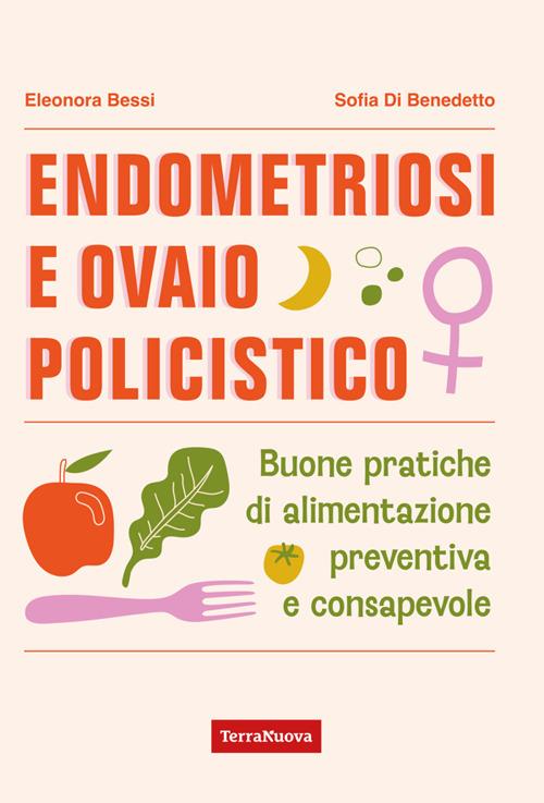 Endometriosi e ovaio policistico. Buone pratiche di alimentazione preventiva e consapevole - Eleonora Bessi,Sofia Di Benedetto - ebook