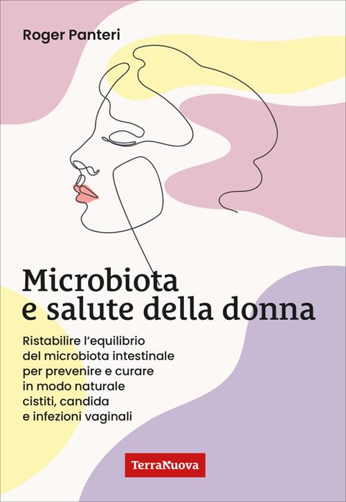 Microbiota e salute della donna. Ristabilire l'equilibrio del microbiota intestinale per prevenire e curare in modo naturale cistiti, candida e infezioni vaginali - Roger Panteri - ebook