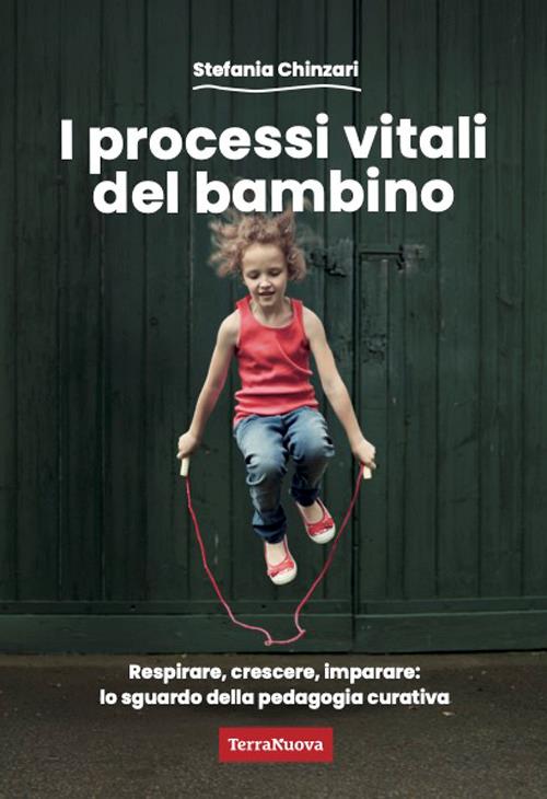I processi vitali del bambino. Respirare, crescere, imparare: lo sguardo della pedagogia curativa - Stefania Chinzari - copertina