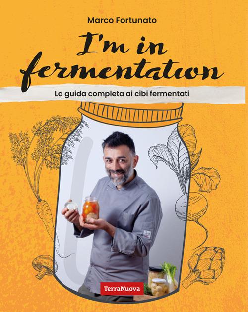 I'm in fermentation. La guida completa per sapere tutto sui cibi fermentati. Con tante ricette, anche per sperimentare - Marco Fortunato - ebook
