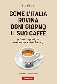 Come l'Italia rovina ogni giorno il suo caffè (e tutti i segreti per riconoscere quello buono)