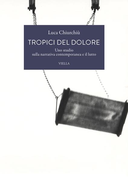 Tropici del dolore. Uno studio sulla narrativa contemporanea e il lutto - Luca Chiurchiù - copertina