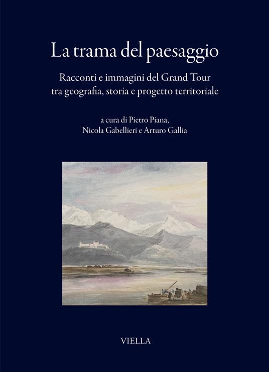 La trama del paesaggio. Racconti e immagini del Grand Tour tra geografia, storia e progetto territoriale - copertina