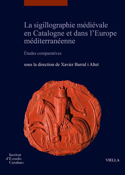 La sigillographie médiévale en Catalogne et dans l'Europe méditerranéenne. Études comparatives-La sigillografia medieval a Catalunya i a l'Europa mediterrània Estudis comparatius. Ediz. bilingue - copertina