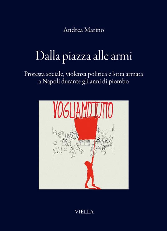 Dalla piazza alle armi. Protesta sociale, violenza politica e lotta armata a Napoli durante gli anni di piombo - Andrea Marino - copertina