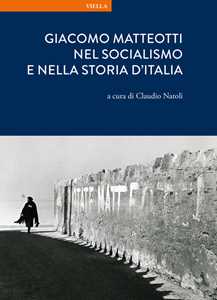 Giacomo Matteotti nel socialismo e nella storia d'Italia