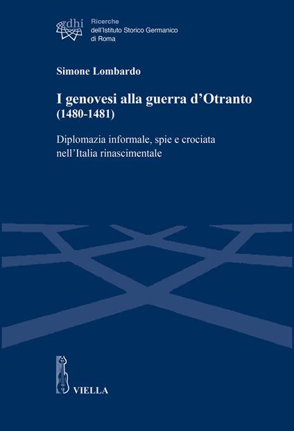 I genovesi alla guerra d’Otranto (1480-1481). Diplomazia informale, spie e crociata nell’Italia rinascimentale - Simone Lombardo - copertina
