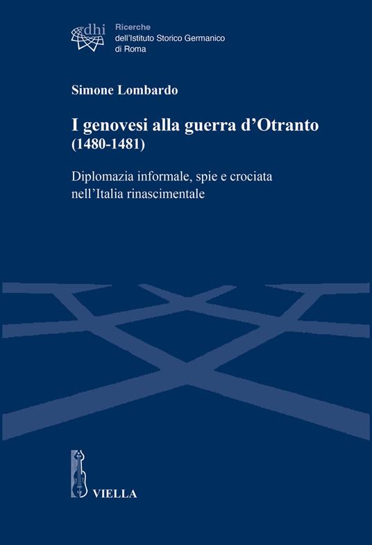 I genovesi alla guerra d’Otranto (1480-1481). Diplomazia informale, spie e crociata nell’Italia rinascimentale - Simone Lombardo - copertina