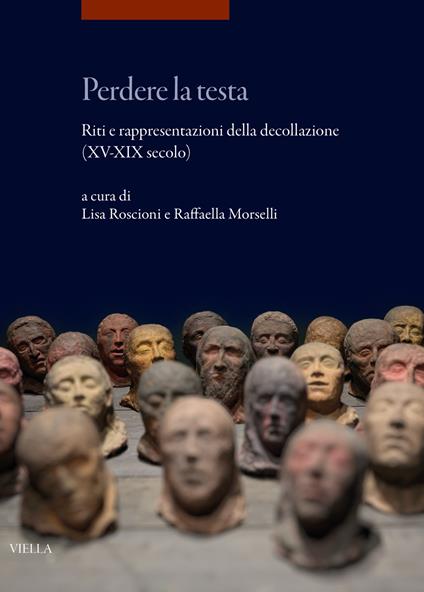 Perdere la testa. Riti e rappresentazioni della decollazione (XV-XIX secolo) - copertina
