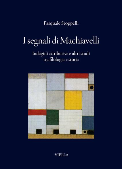 I segnali di Machiavelli. Indagini attributive e altri studi tra filologia e storia - Pasquale Stoppelli - copertina
