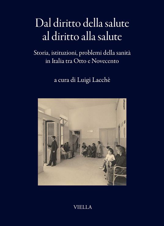 Dal diritto della salute al diritto alla salute. Storia, istituzioni, problemi della sanità in Italia tra Otto e Novecento - copertina