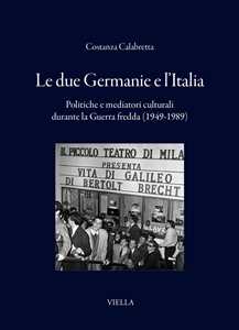 Le due Germanie e l'Italia. Politiche e mediatori culturali durante la Guerra fredda (1949-1989)