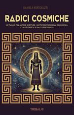 Radici cosmiche. Un viaggio tra antiche scritture, nuove frontiere della conoscenza e la riscoperta di una storia perduta