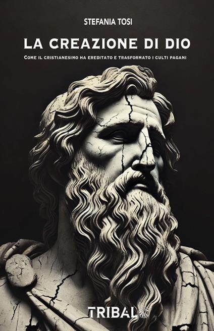 La creazione di Dio. Come il cristianesimo ha ereditato e trasformato i culti pagani - Stefania Tosi - ebook