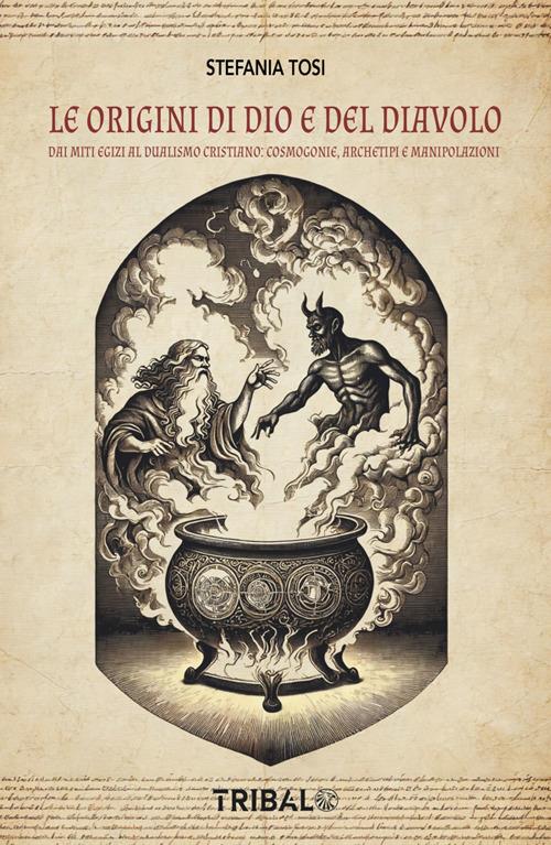 Le origini di Dio e del diavolo. Dai miti egizi al dualismo cristiano: cosmogonie, archetipi e manipolazioni - Stefania Tosi - ebook