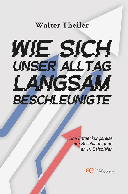 Wie sich unser Alltag langsam beschleunigte - Walter Theiler - copertina