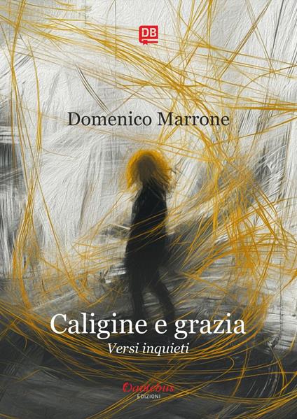 Caligine e grazia. Versi inquieti - Domenico Marrone - ebook