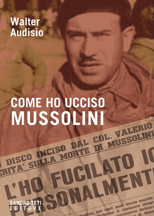 Come ho ucciso Mussolini - Walter Audisio - copertina