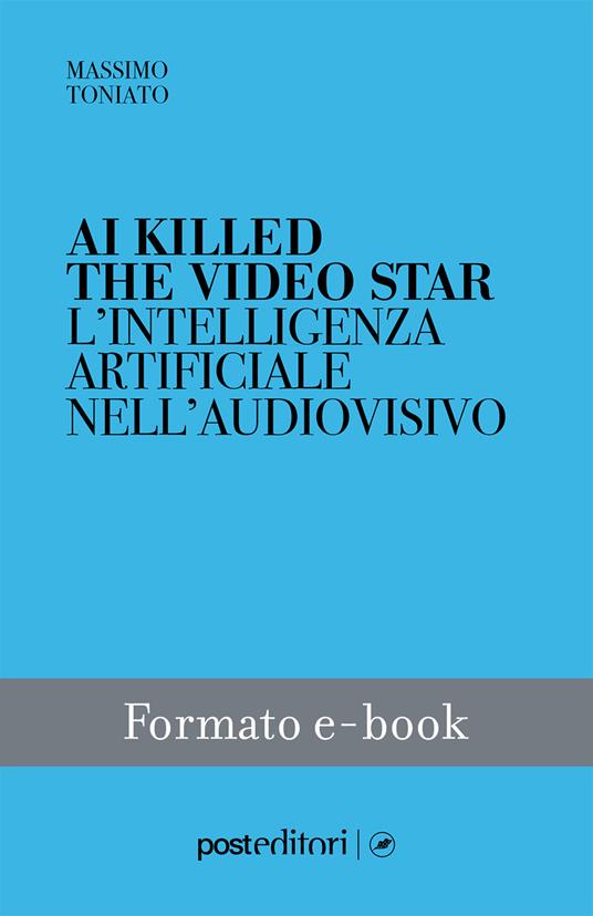 AI killed the video star. L'intelligenza artificiale nell'audiovisivo - Massimo Toniato - ebook