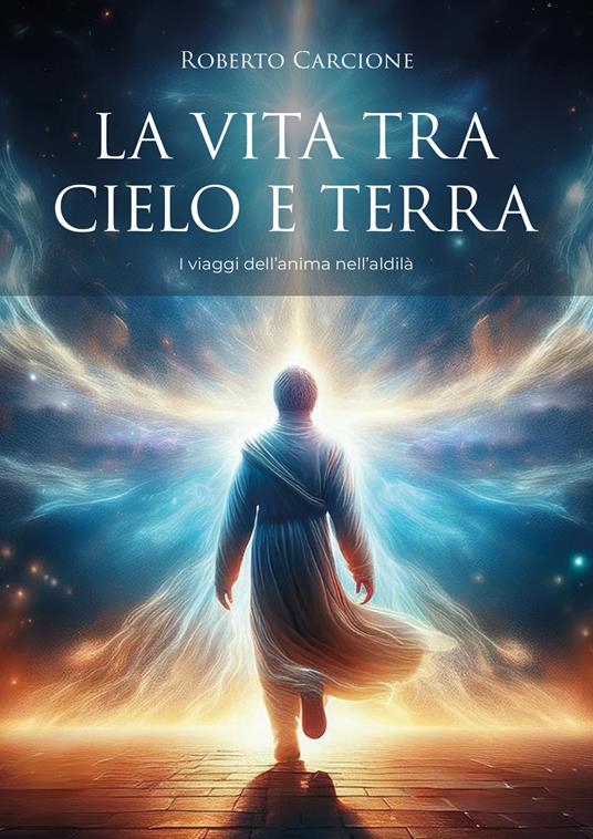La vita tra cielo e terra. I viaggi dell'anima nell'aldilà - Roberto Carcione - copertina
