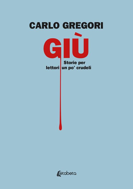 Giù. Storie per lettori un po' crudeli - Carlo Gregori - ebook