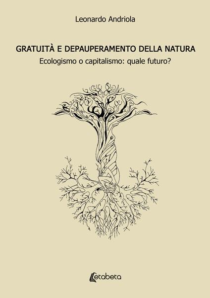Gratuità e depauperamento della natura. Ecologismo o capitalismo: quale futuro? - Leonardo Andriola - copertina