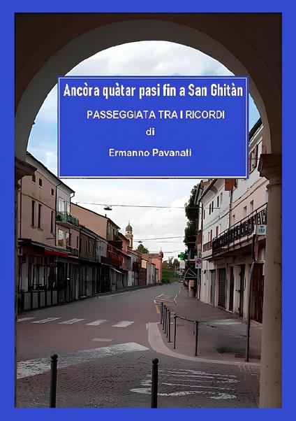 Ancòra quàtar pasi fin a San Ghitàn. Passeggiata tra i ricordi - Ermanno Pavanati - copertina