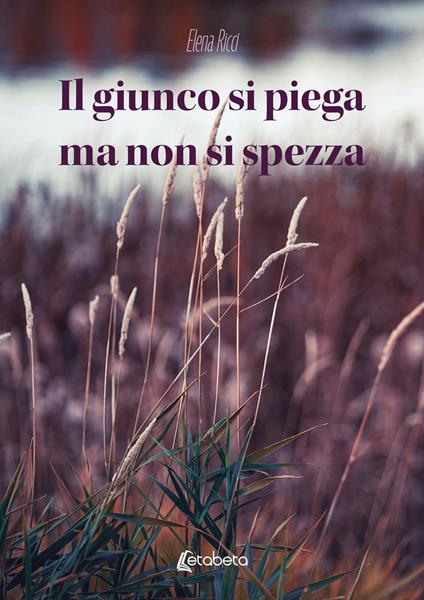 Il giunco si piega ma non si spezza - Elena Ricci - copertina