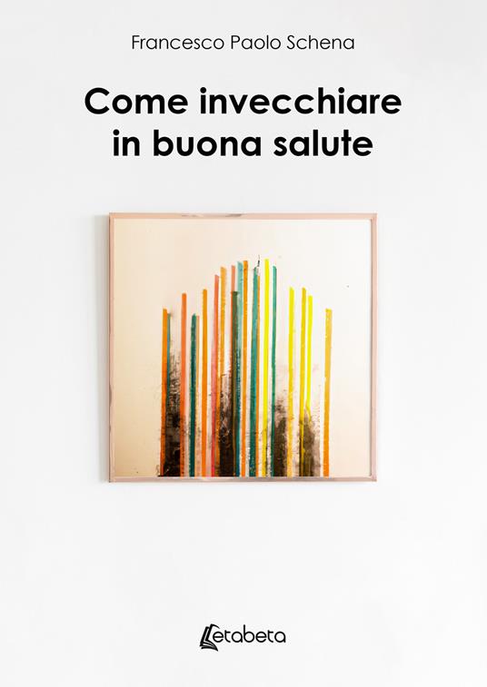 Come invecchiare in buona salute - Francesco Paolo Schena - copertina