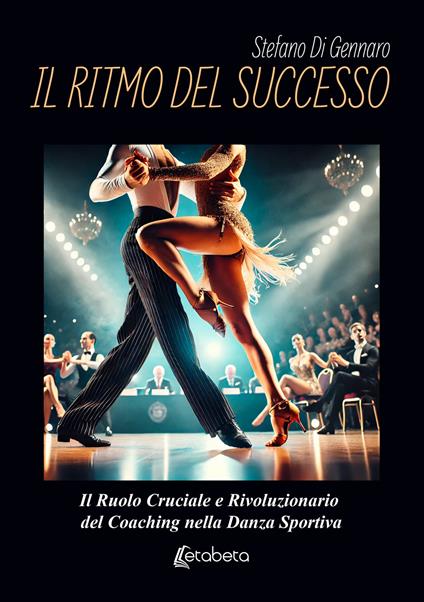 Il ritmo del successo. Il ruolo cruciale e rivoluzionario del coaching nella danza sportiva - Stefano Di Gennaro - copertina